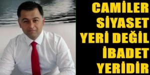 Çelebi “Camiler Siyaset Yeri Değil, İbadet Yeridir”