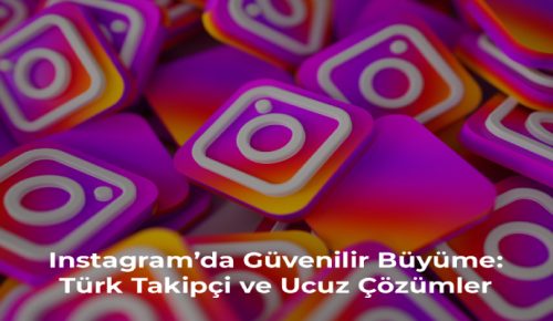 Instagram’da Güvenilir Büyüme: Türk Takipçi ve Ucuz Çözümler