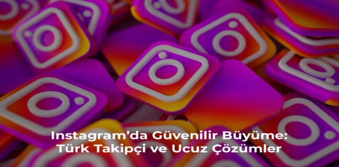 Instagram’da Güvenilir Büyüme: Türk Takipçi ve Ucuz Çözümler
