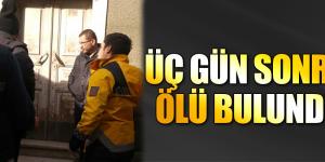 Üç gün sonra ölü bulundu